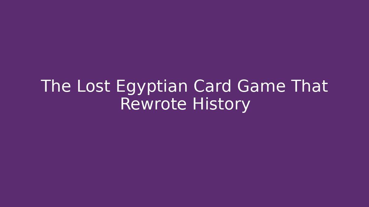 The Lost Egyptian Card Game That Rewrote History