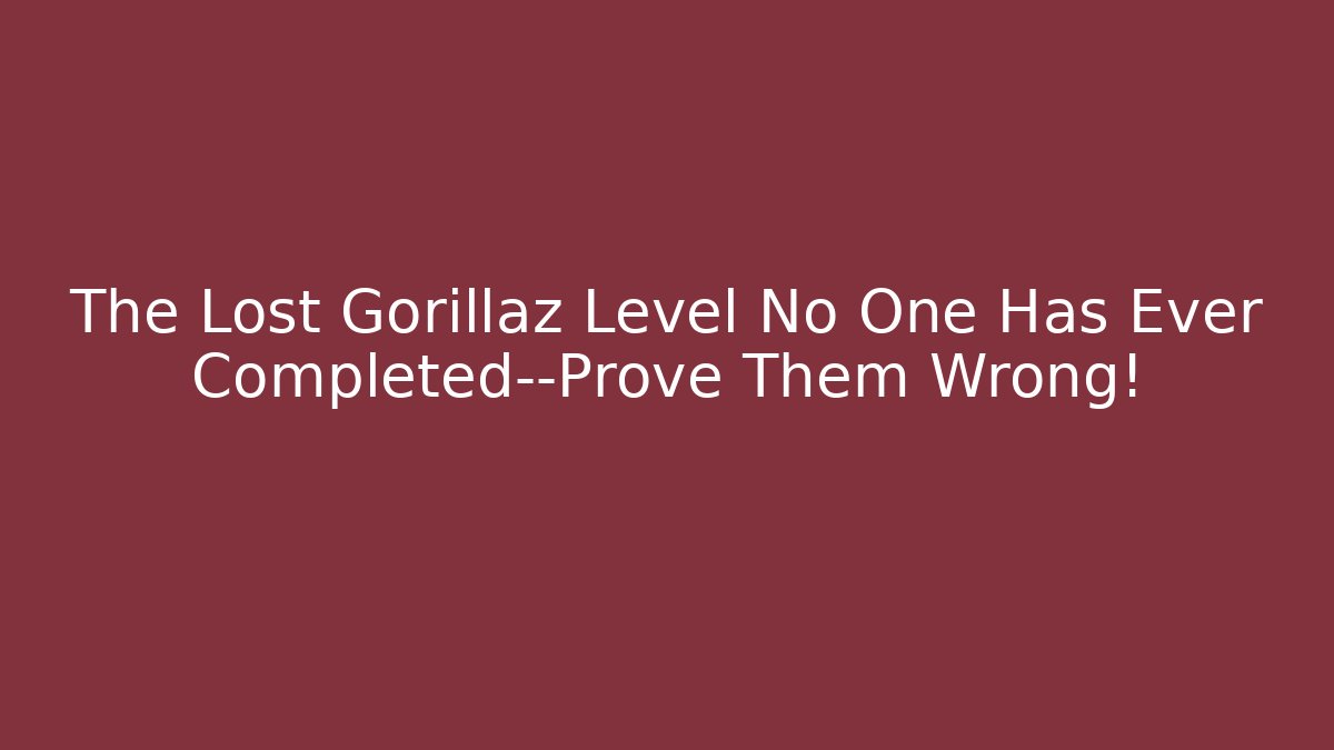 The Lost Gorillaz Level No One Has Ever Completed—Prove Them Wrong!