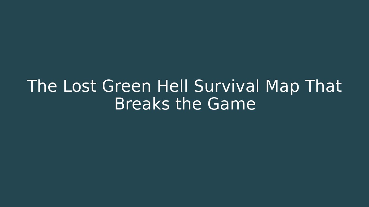 The Lost Green Hell Survival Map That Breaks the Game