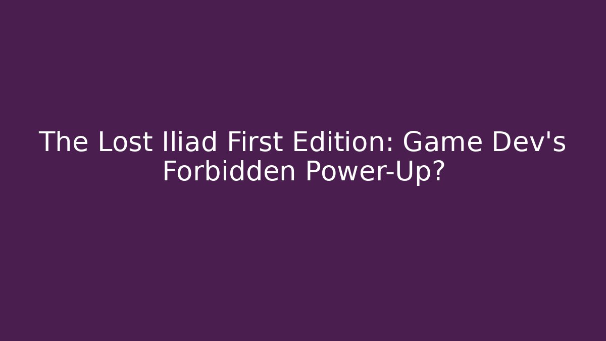 The Lost Iliad First Edition: Game Dev’s Forbidden Power-Up?