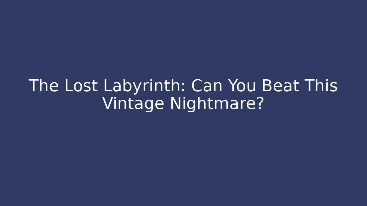 The Lost Labyrinth: Can You Beat This Vintage Nightmare?