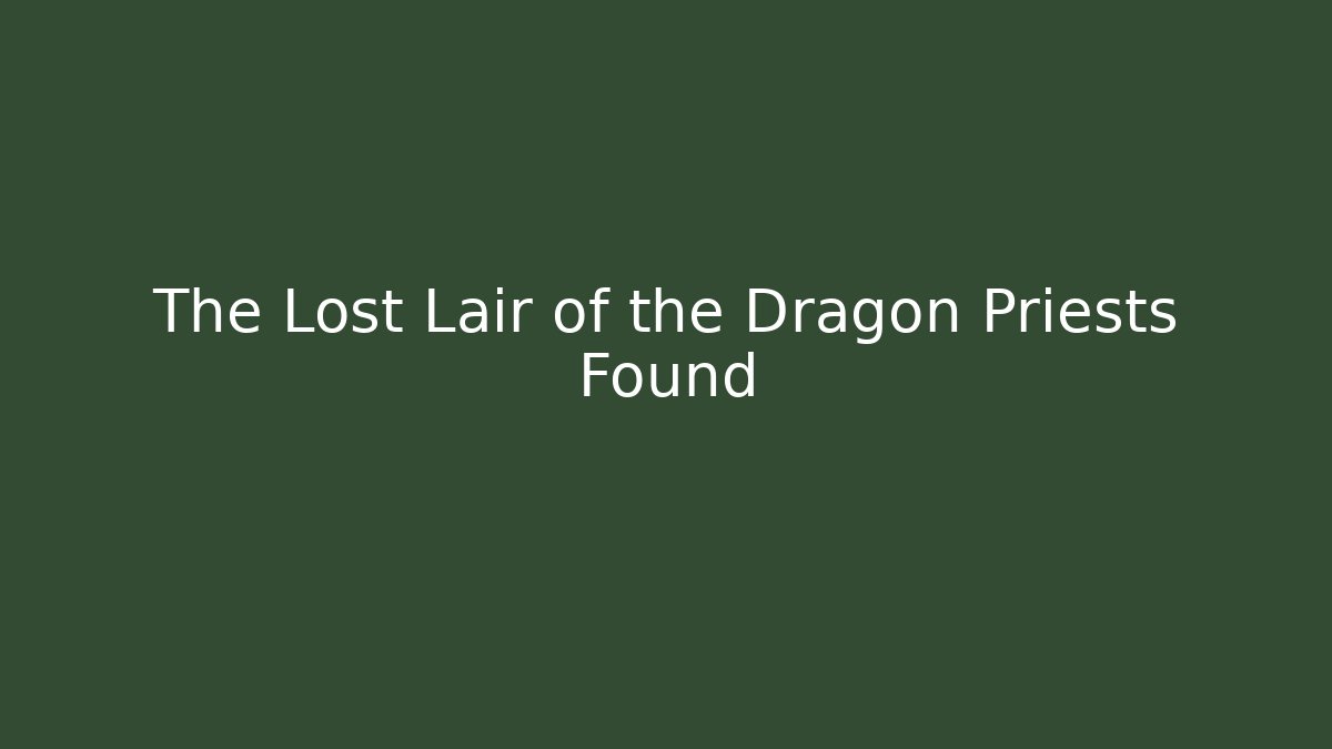 The Lost Lair of the Dragon Priests Found