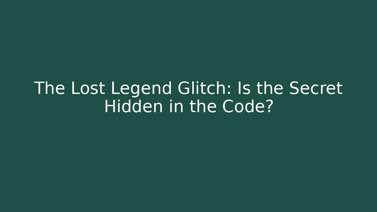 The Lost Legend Glitch: Is the Secret Hidden in the Code?