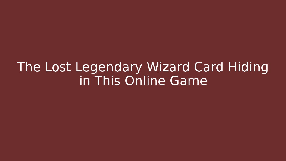 The Lost Legendary Wizard Card Hiding in This Online Game