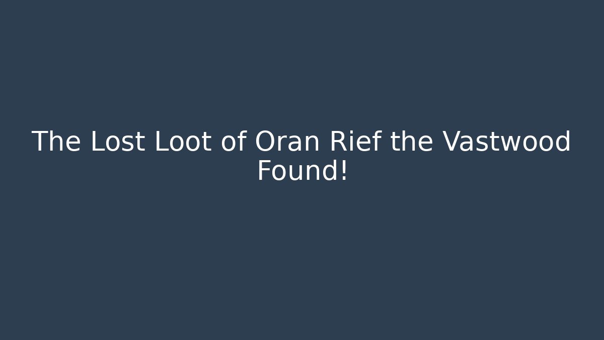 The Lost Loot of Oran Rief the Vastwood Found!