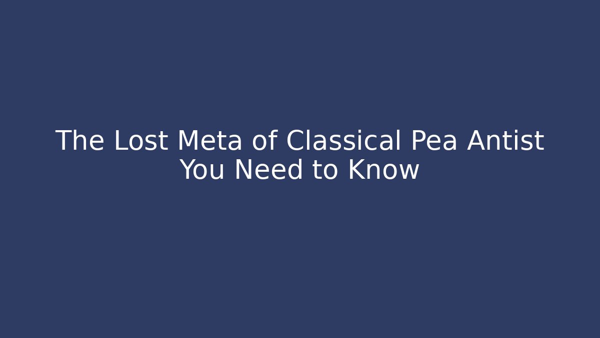 The Lost Meta of Classical Pea Antist You Need to Know