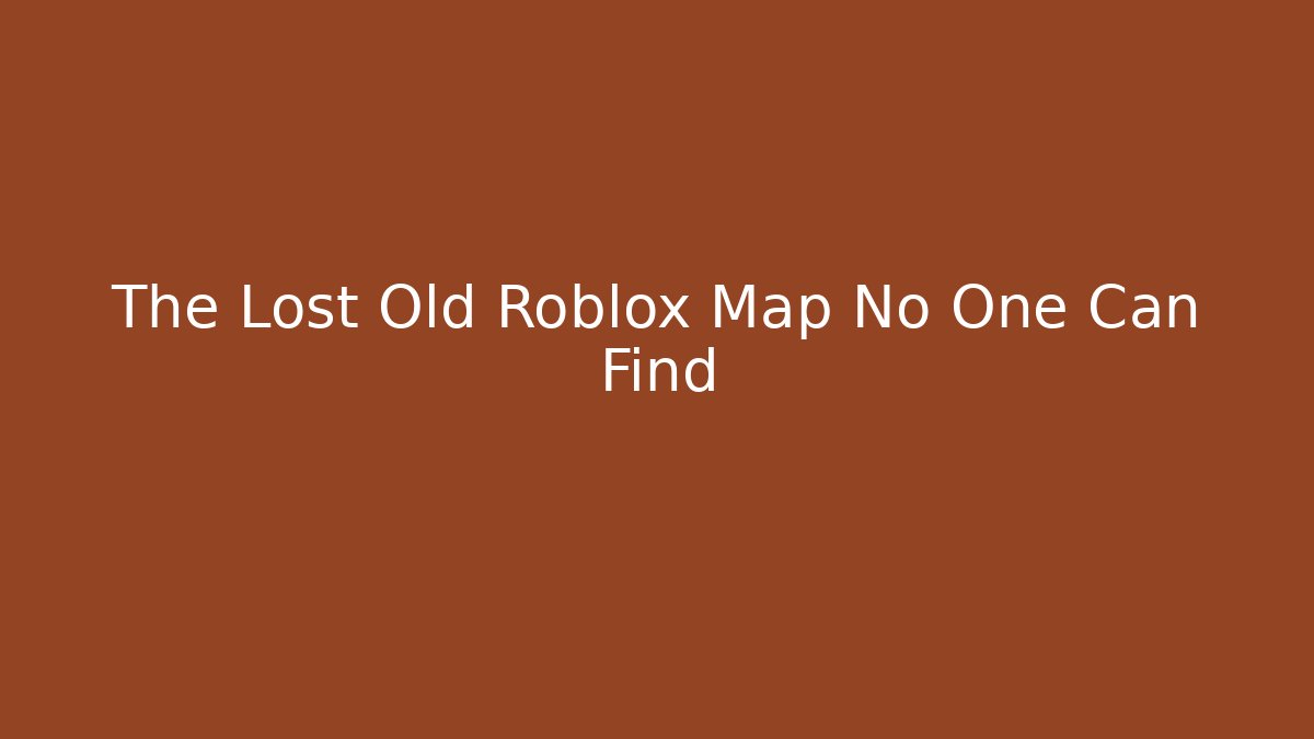 The Lost Old Roblox Map No One Can Find