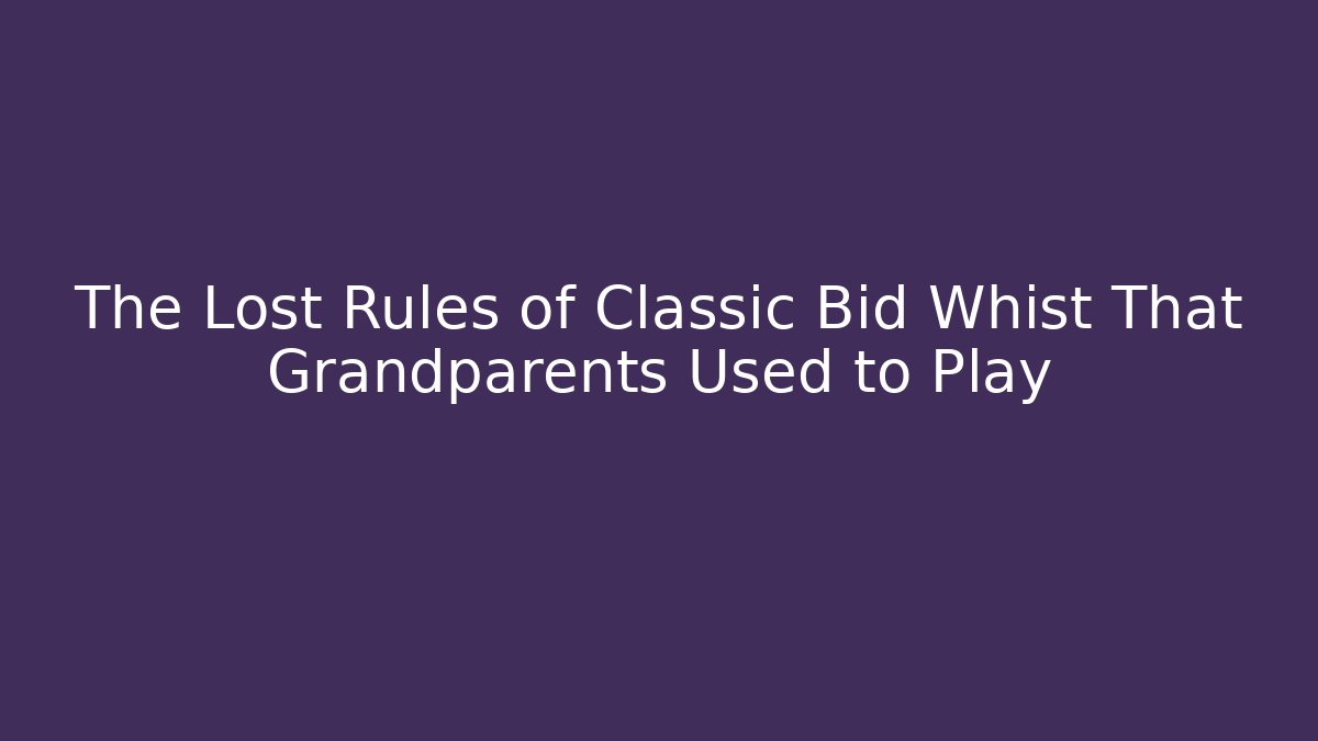 The Lost Rules of Classic Bid Whist That Grandparents Used to Play
