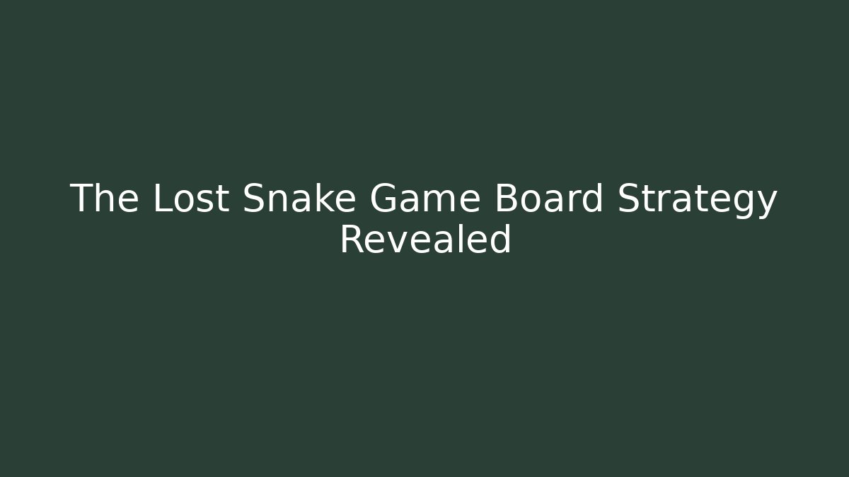 The Lost Snake Game Board Strategy Revealed
