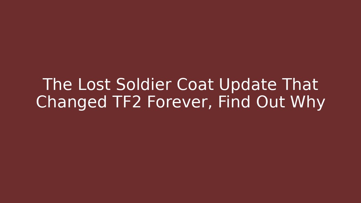 The Lost Soldier Coat Update That Changed TF2 Forever, Find Out Why