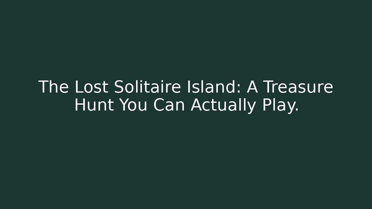 The Lost Solitaire Island: A Treasure Hunt You Can Actually Play.