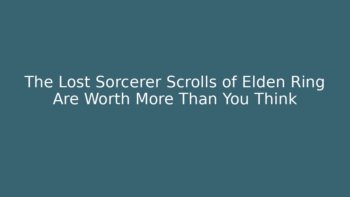 The Lost Sorcerer Scrolls of Elden Ring Are Worth More Than You Think