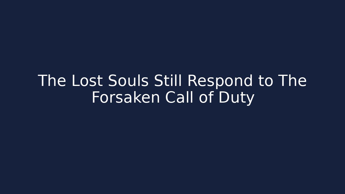 The Lost Souls Still Respond to The Forsaken Call of Duty