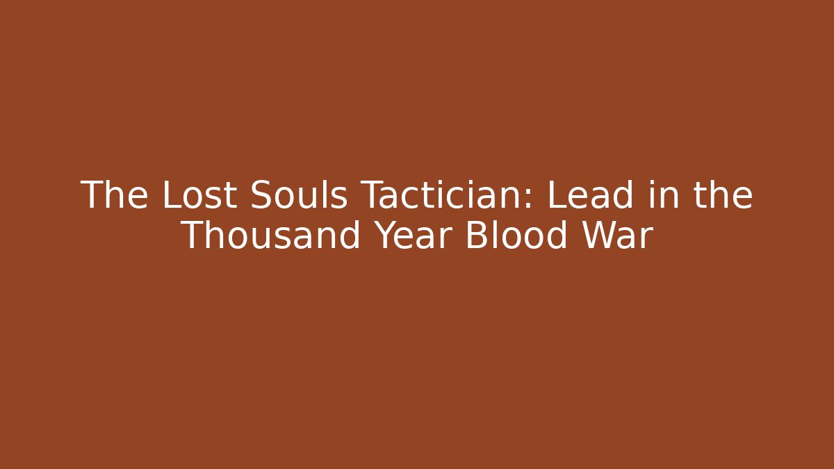 The Lost Souls Tactician: Lead in the Thousand Year Blood War