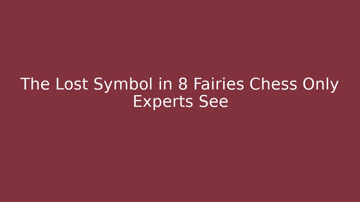 The Lost Symbol in 8 Fairies Chess Only Experts See