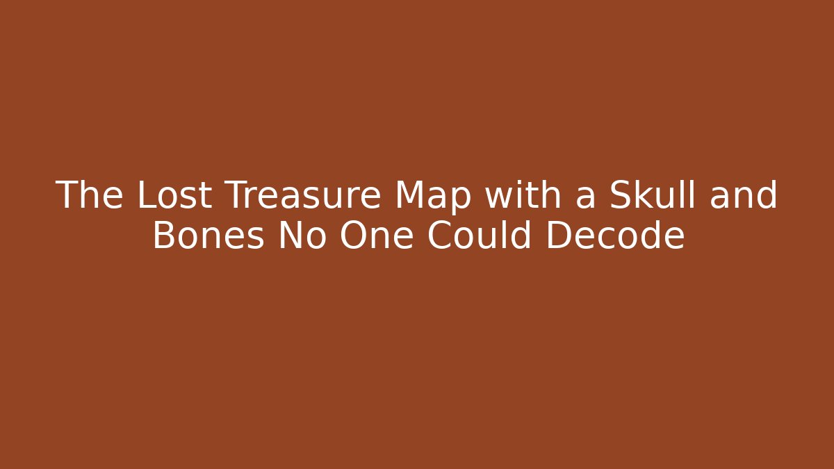 The Lost Treasure Map with a Skull and Bones No One Could Decode