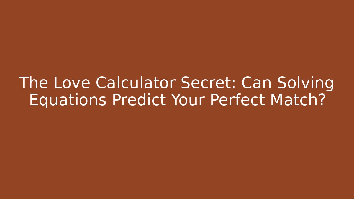 The Love Calculator Secret: Can Solving Equations Predict Your Perfect Match?