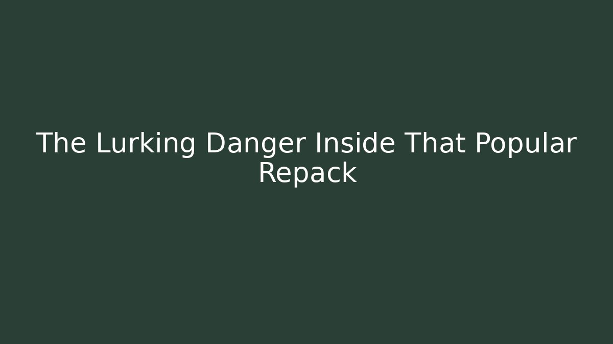 The Lurking Danger Inside That Popular Repack