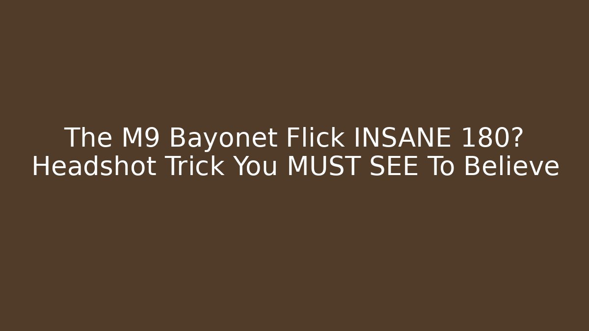 The M9 Bayonet Flick INSANE 180° Headshot Trick You MUST SEE To Believe - Boomer Naturals