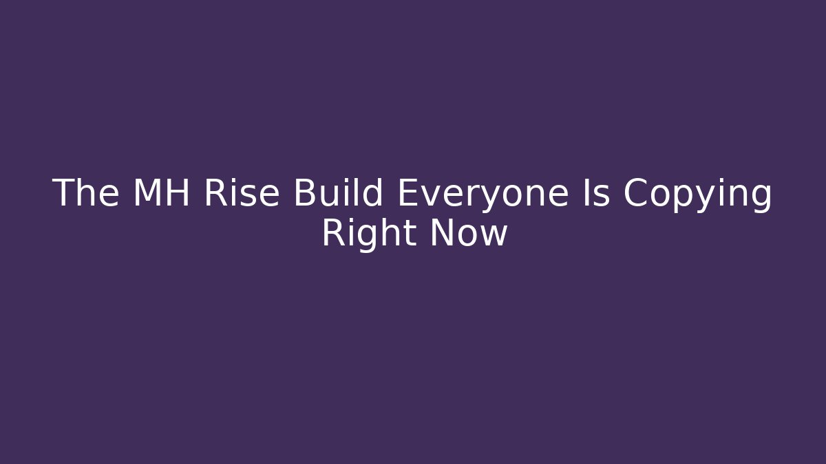 The MH Rise Build Everyone Is Copying Right Now