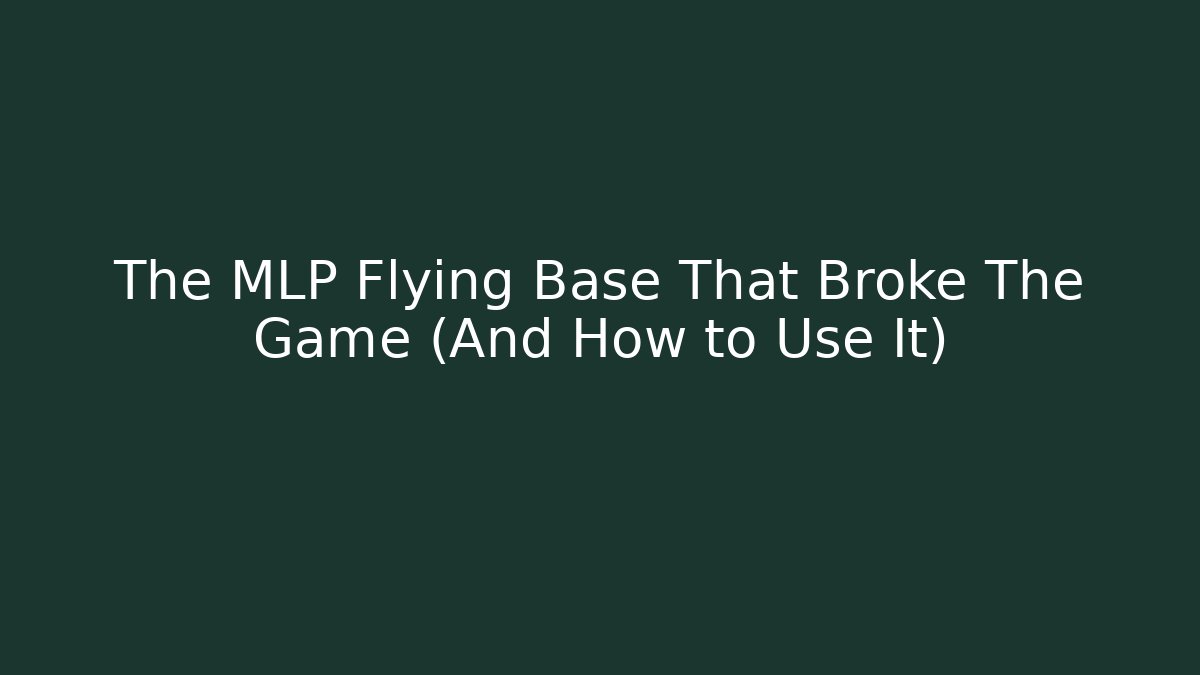 The MLP Flying Base That Broke The Game (And How to Use It)
