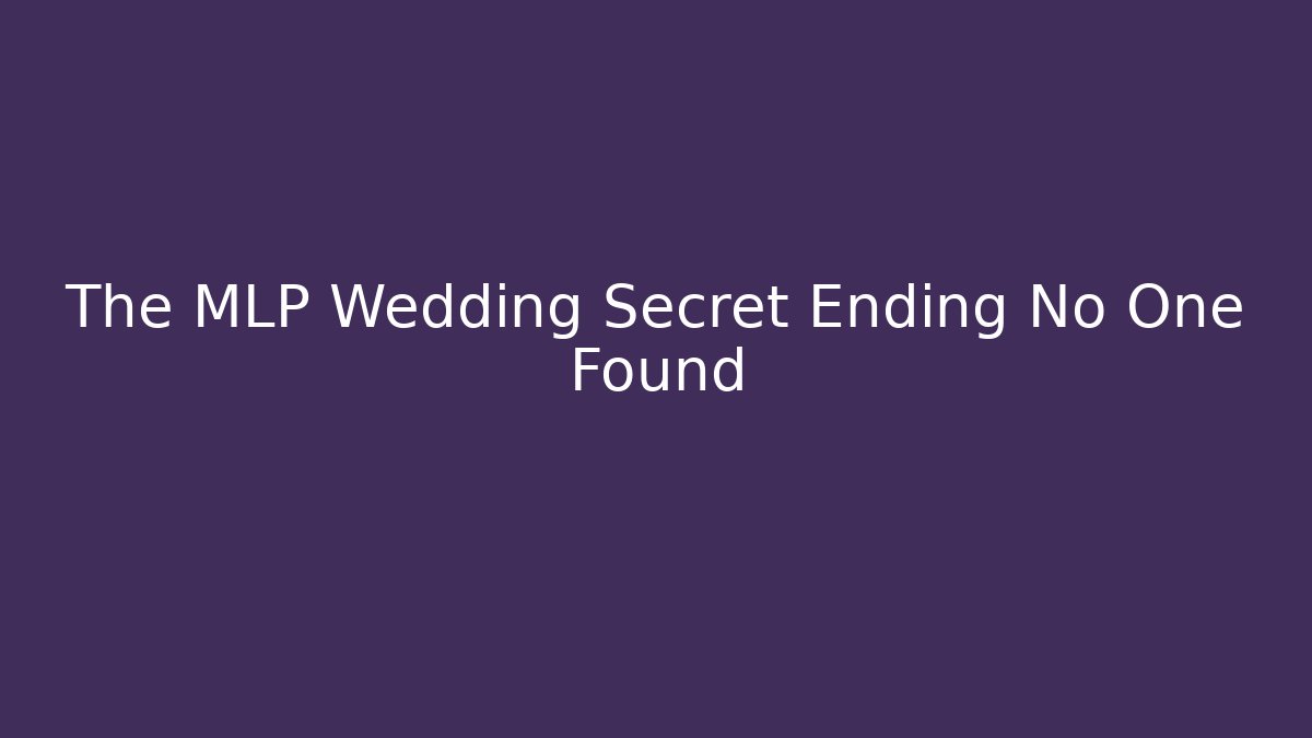 The MLP Wedding Secret Ending No One Found