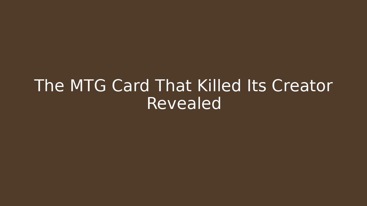 The MTG Card That Killed Its Creator Revealed
