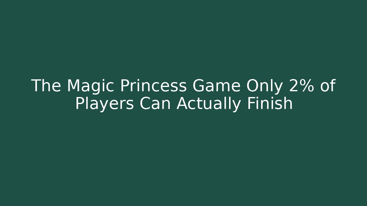 The Magic Princess Game Only 2% of Players Can Actually Finish