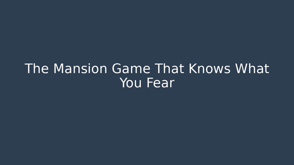 The Mansion Game That Knows What You Fear