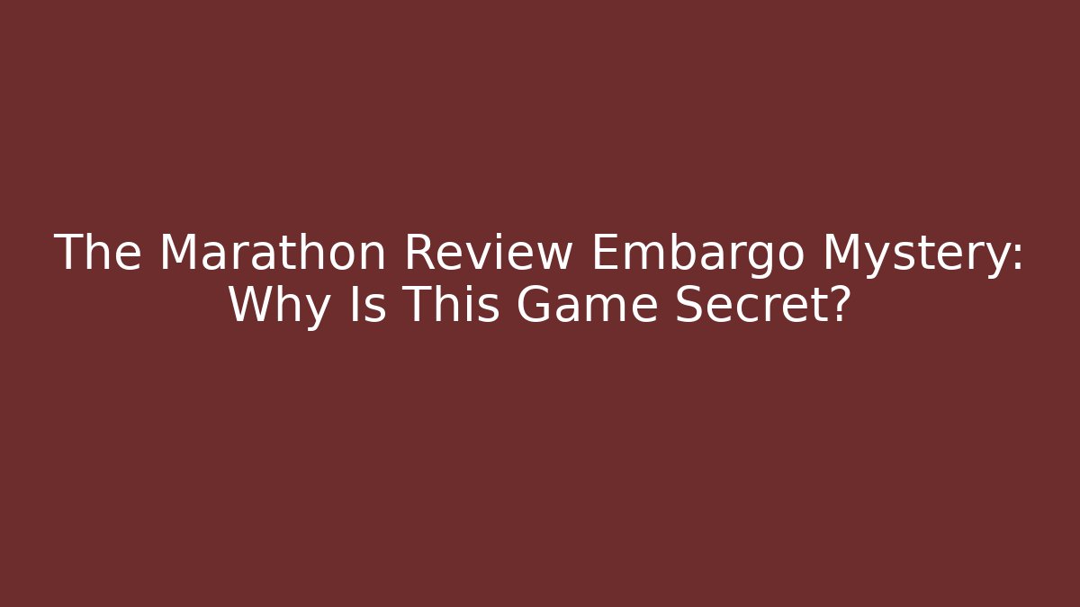 The Marathon Review Embargo Mystery: Why Is This Game Secret?