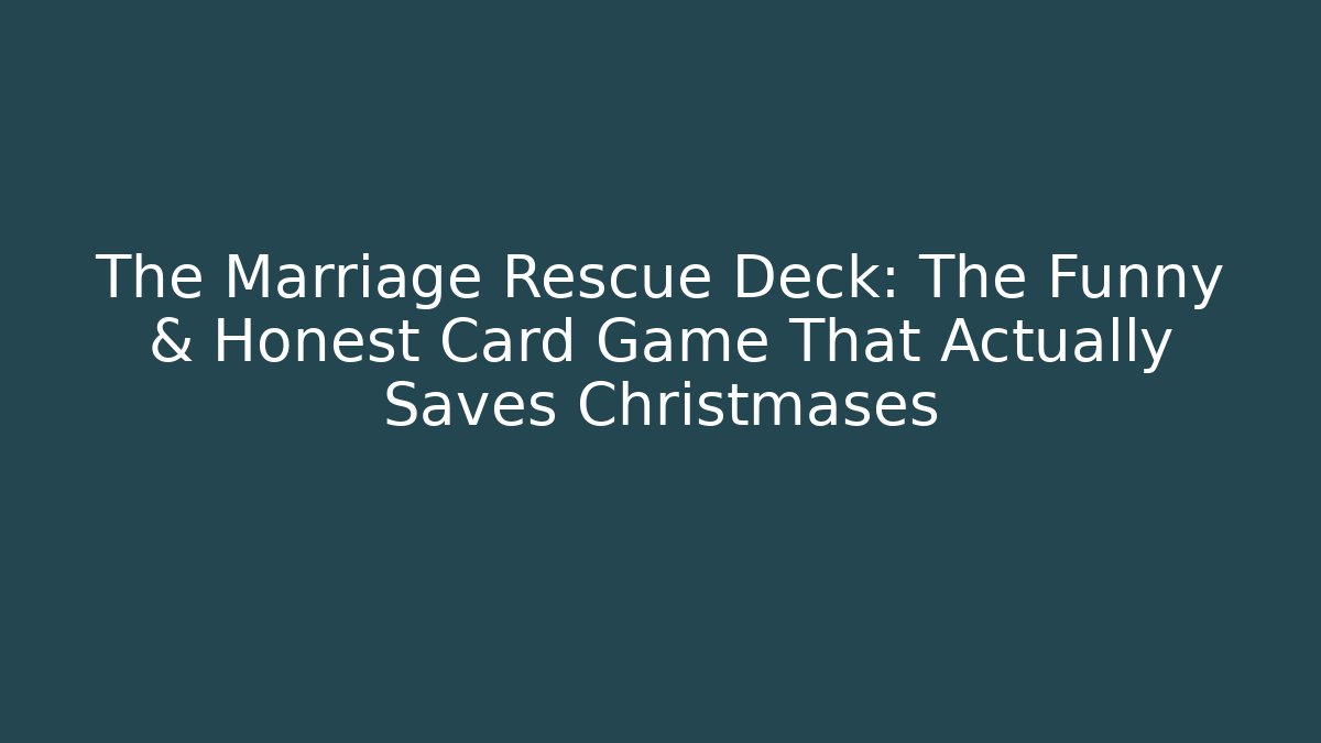 The Marriage Rescue Deck: The Funny & Honest Card Game That Actually Saves Christmases - Boomer Naturals