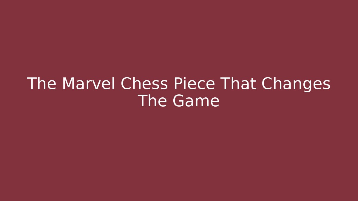 The Marvel Chess Piece That Changes The Game
