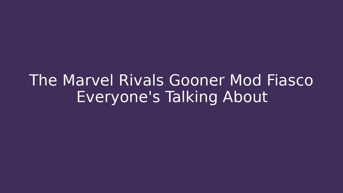The Marvel Rivals Gooner Mod Fiasco Everyone's Talking About
