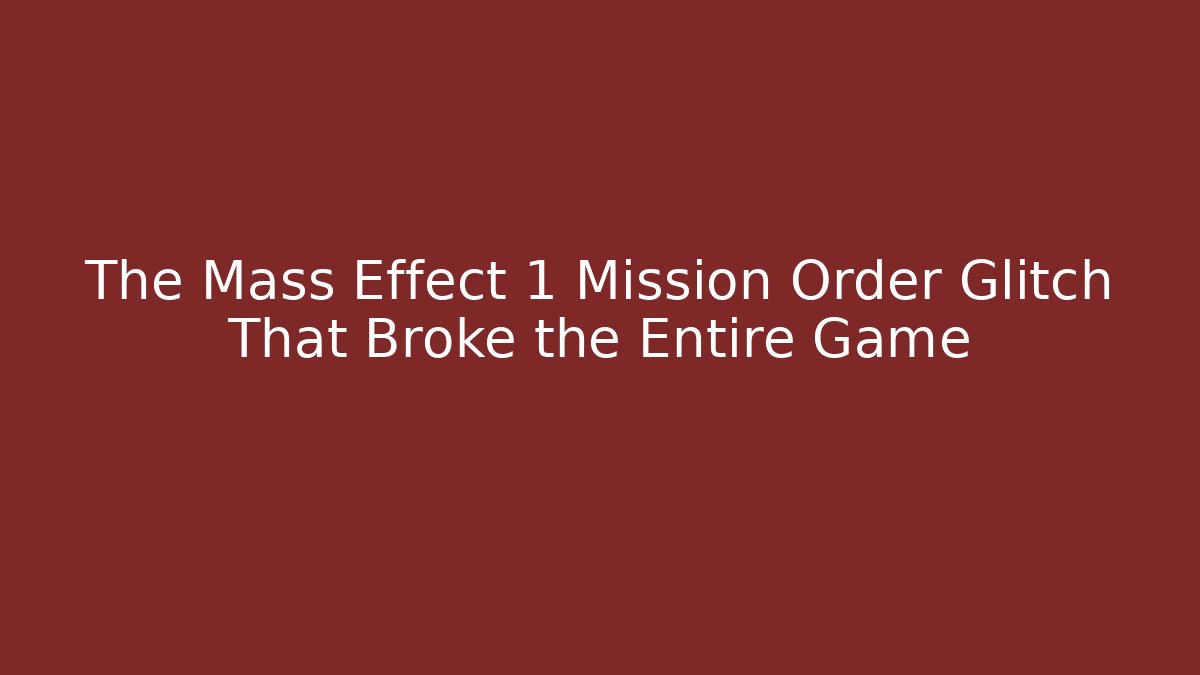 The Mass Effect 1 Mission Order Glitch That Broke the Entire Game