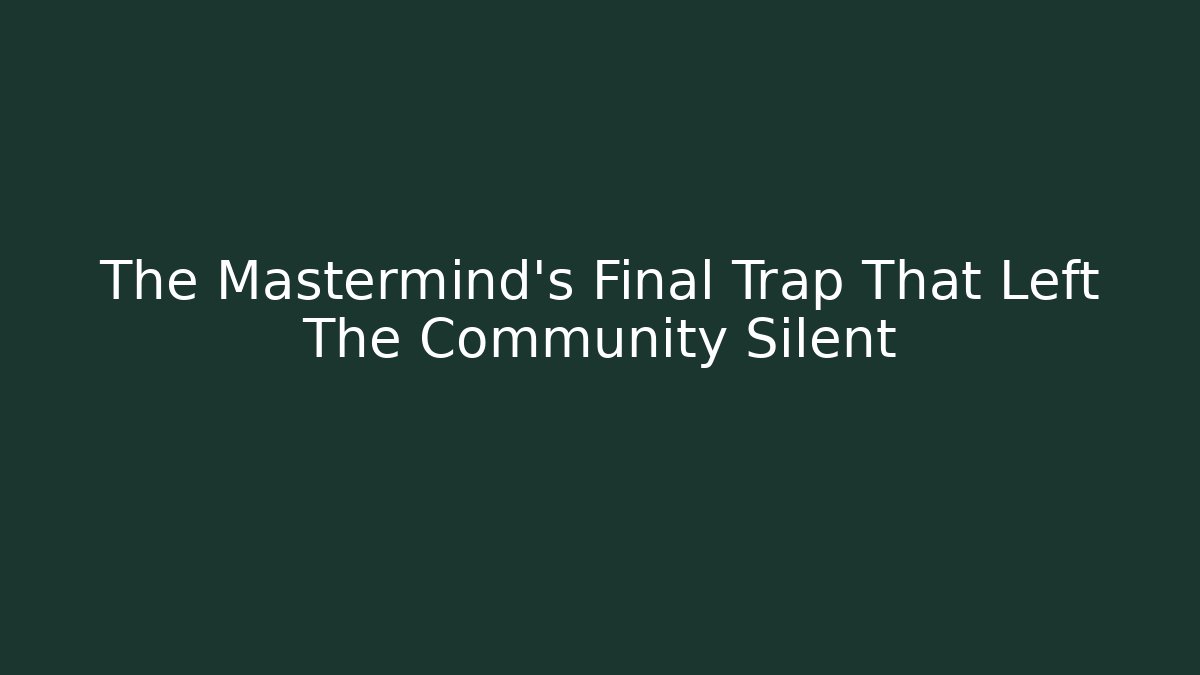The Mastermind's Final Trap That Left The Community Silent