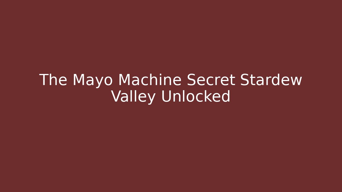The Mayo Machine Secret Stardew Valley Unlocked