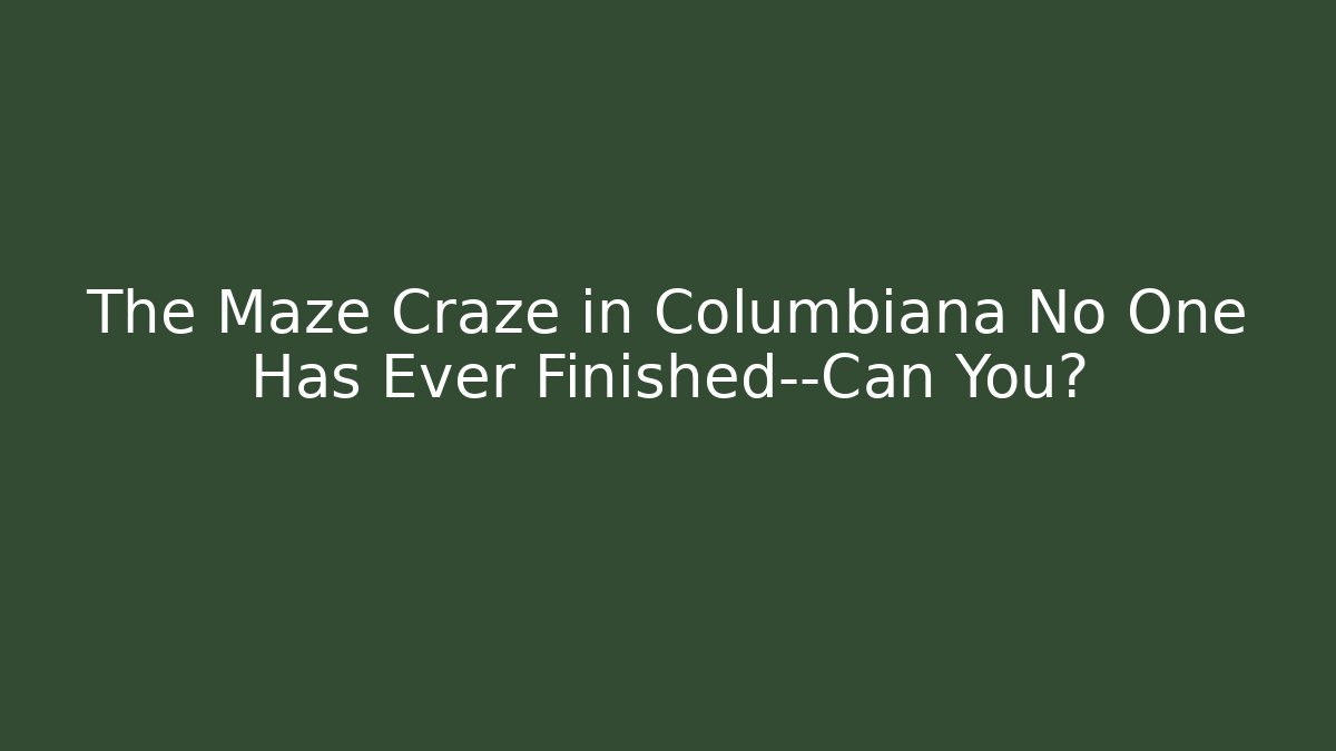The Maze Craze in Columbiana No One Has Ever Finished—Can You?