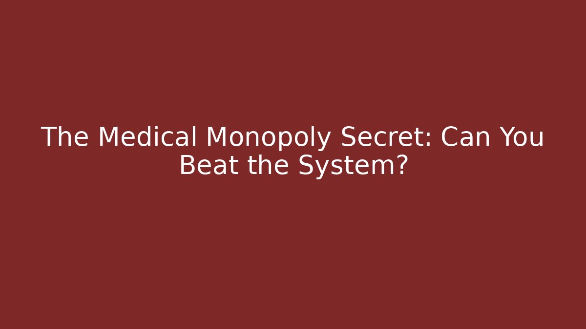 The Medical Monopoly Secret: Can You Beat the System?