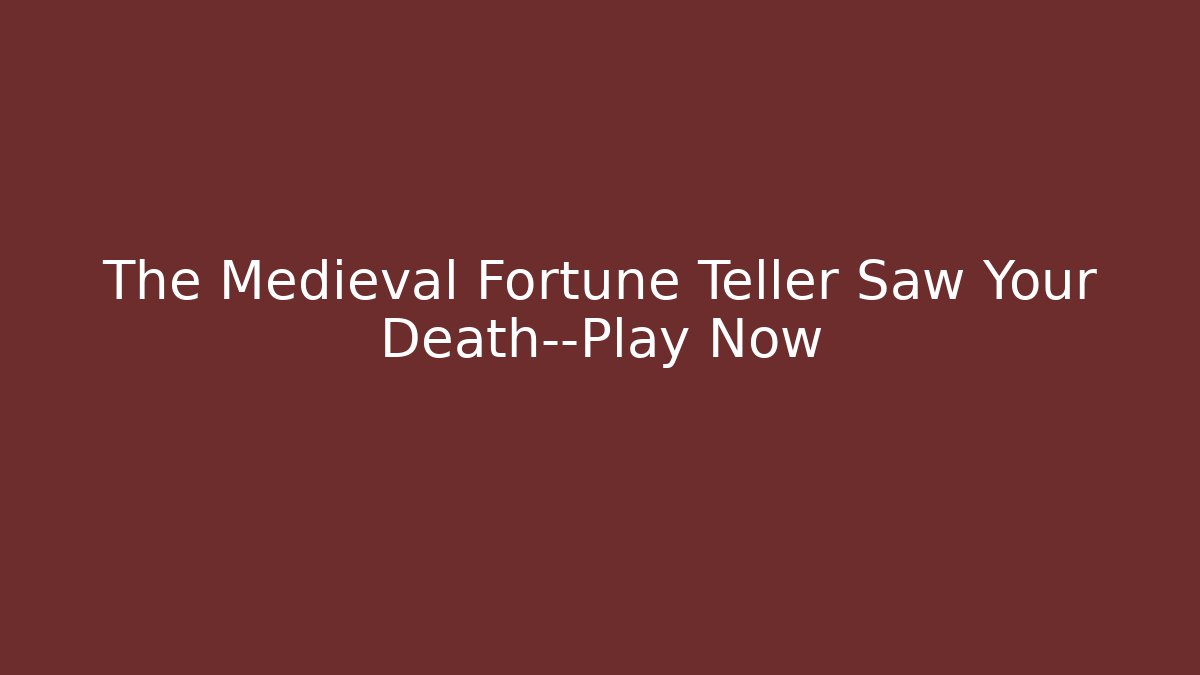 The Medieval Fortune Teller Saw Your Death—Play Now