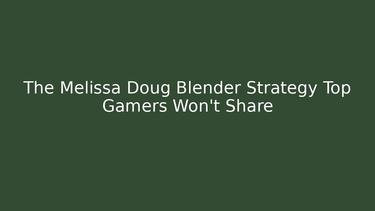 The Melissa Doug Blender Strategy Top Gamers Won't Share
