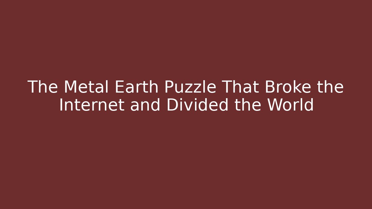 The Metal Earth Puzzle That Broke the Internet and Divided the World - Boomer Naturals
