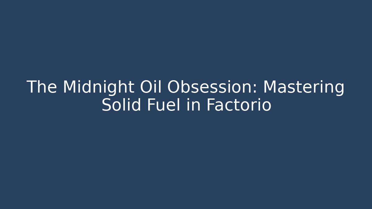 The Midnight Oil Obsession: Mastering Solid Fuel in Factorio