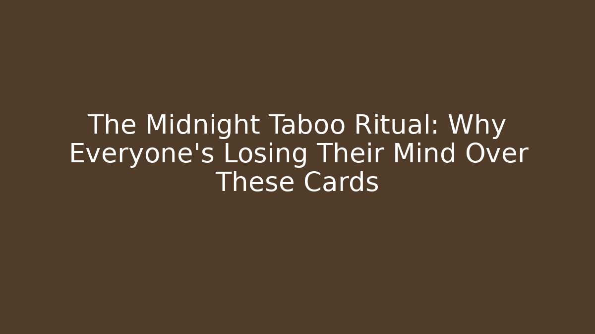 The Midnight Taboo Ritual: Why Everyone's Losing Their Mind Over These Cards