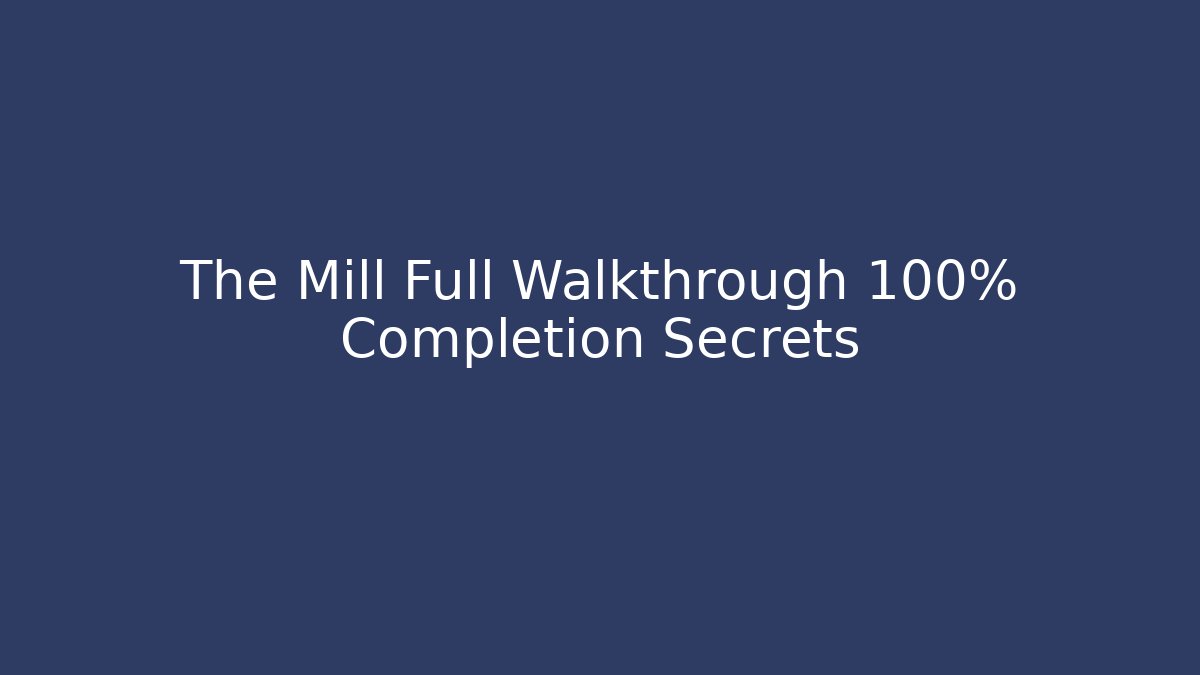 The Mill Full Walkthrough 100% Completion Secrets
