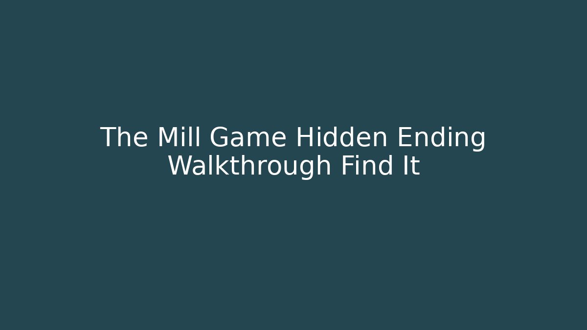 The Mill Game Hidden Ending Walkthrough Find It
