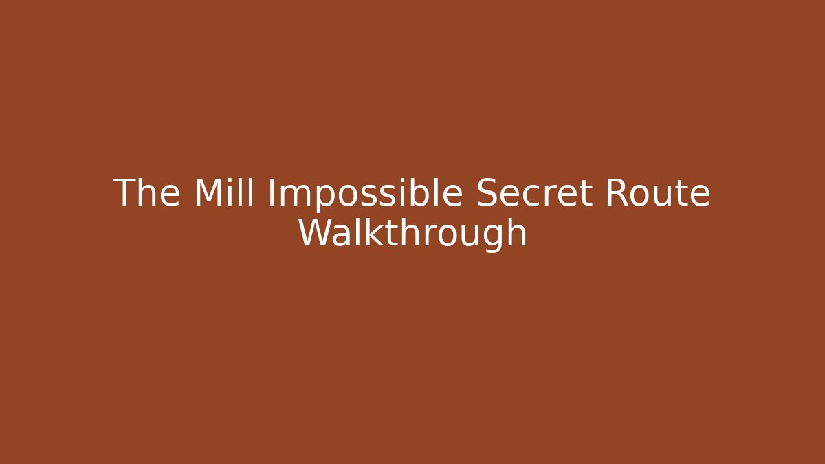 The Mill Impossible Secret Route Walkthrough - Boomer Naturals