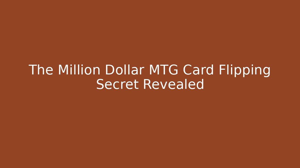 The Million Dollar MTG Card Flipping Secret Revealed