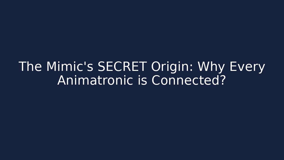 The Mimic's SECRET Origin: Why Every Animatronic is Connected?