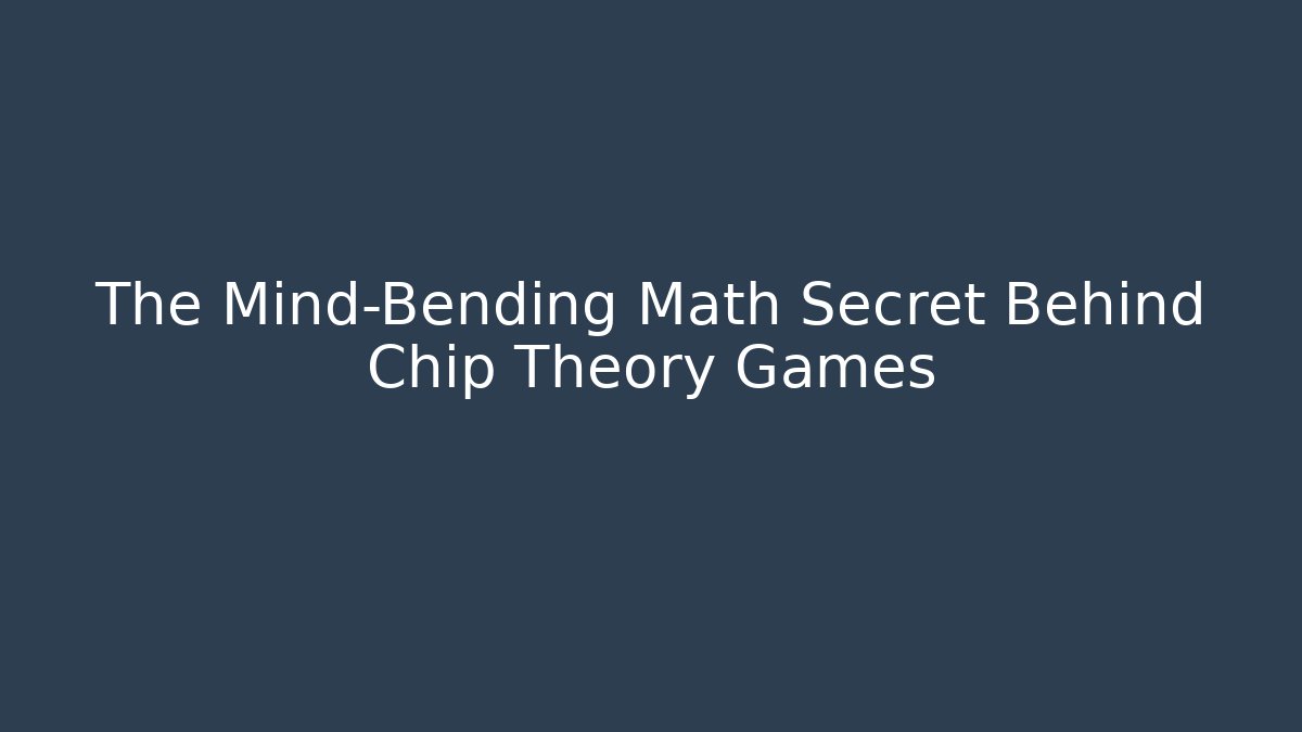 The Mind-Bending Math Secret Behind Chip Theory Games
