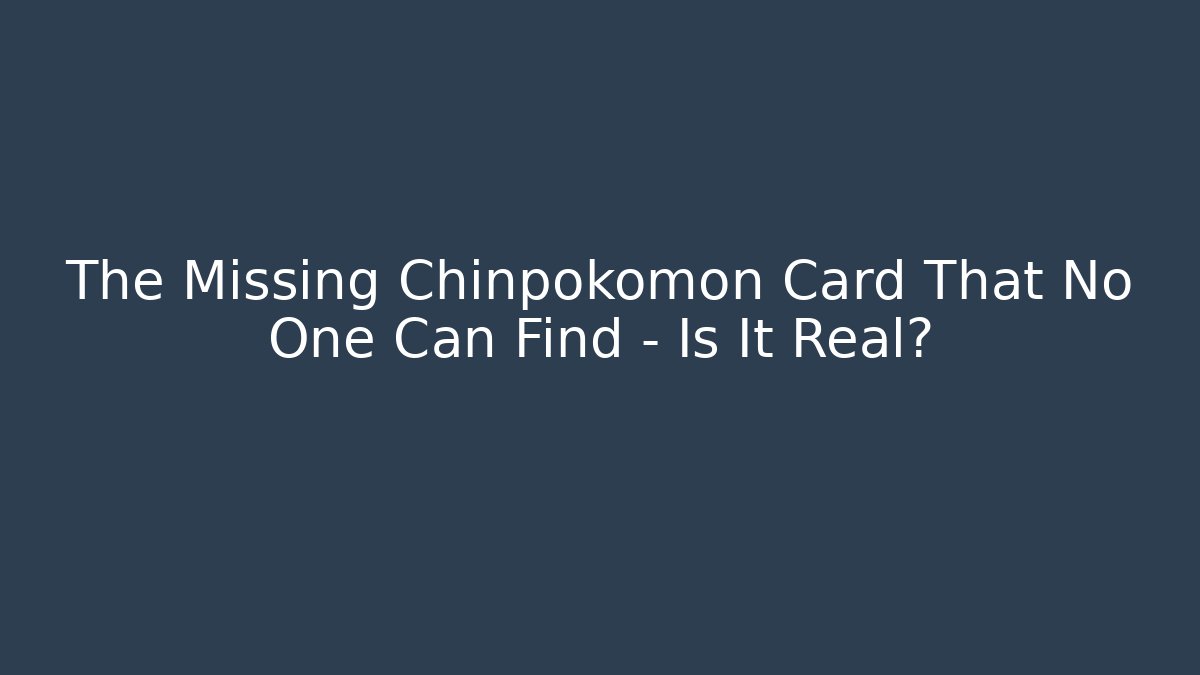 The Missing Chinpokomon Card That No One Can Find - Is It Real?